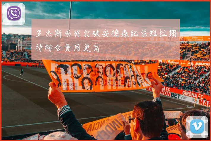 罗杰斯或将打破安德森纪录维拉期待转会费用更高